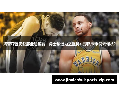 汤普森因伤缺席全明星赛，勇士球迷为之担忧：球队未来何去何从？