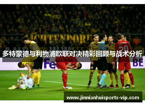 多特蒙德与利物浦欧联对决精彩回顾与战术分析